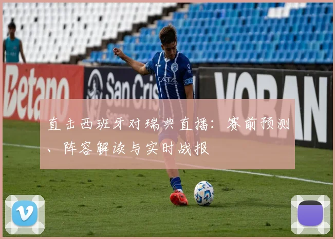 直击西班牙对瑞典直播：赛前预测、阵容解读与实时战报